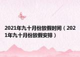 2021年九十月份放假时间（2021年九十月份放假安排）