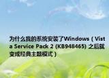 为什么我的系统安装了Windows（Vista Service Pack 2 (KB948465) 之后就变成经典主题模式）