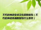 不朽的神迹安卓汉化版数据包（不朽的神迹高通数据包什么意思）