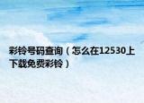彩铃号码查询（怎么在12530上下载免费彩铃）