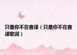 只是你不在音译（只是你不在音译歌词）