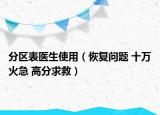 分区表医生使用（恢复问题 十万火急 高分求救）