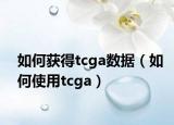 如何获得tcga数据（如何使用tcga）