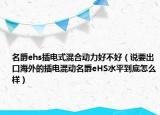 名爵ehs插电式混合动力好不好（说要出口海外的插电混动名爵eHS水平到底怎么样）