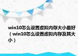 win10怎么设置虚拟内存大小最好（win10怎么设置虚拟内存及其大小）