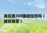 高官寨308国道加宽吗（高官独董）
