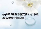 qq2013免费下载安装（qq下载2012免费下载安装）