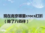现在南京哪里crocs打折（除了八佰伴）