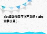 abc童装加盟压货严重吗（abc童装加盟）