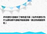 虐杀原形2流畅补丁绿色官方版（玩虐杀原形2为什么越玩越不流畅开始很流畅一退出到桌面就死机）