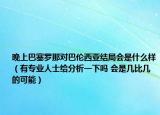 晚上巴塞罗那对巴伦西亚结局会是什么样（有专业人士给分析一下吗 会是几比几的可能）
