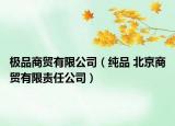 极品商贸有限公司（纯品 北京商贸有限责任公司）