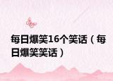 每日爆笑16个笑话（每日爆笑笑话）