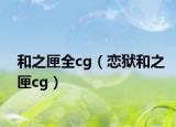 和之匣全cg（恋狱和之匣cg）