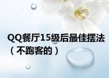 QQ餐厅15级后最佳摆法（不跑客的）