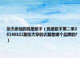 张杰参加的我是歌手（我是歌手第二季20140321期张杰穿的衣服是哪个品牌的?）