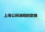 上海公园演唱的歌曲