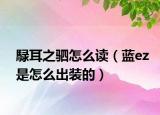 騄耳之驷怎么读（蓝ez是怎么出装的）
