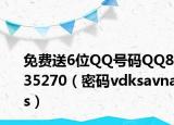 免费送6位QQ号码QQ835270（密码vdksavnas）