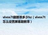 vivos7t刷新率多少hz（vivos7t怎么设置屏幕刷新率）