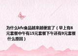 为什么kfc食品越来越便宜了（早上有6元套餐中午有15元套餐下午还有9元套餐 什么原因）