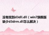 没有找到d3dll.dll（win7旗舰版缺少d3drm.dll怎么解决）