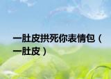 一肚皮拱死你表情包（一肚皮）
