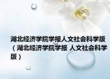 湖北经济学院学报人文社会科学版（湖北经济学院学报 人文社会科学版）