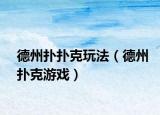 德州扑扑克玩法（德州扑克游戏）