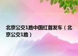 北京公交1路中国红首发车（北京公交1路）
