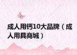 成人用钙10大品牌（成人用具商城）