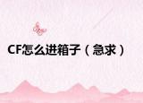CF怎么进箱子（急求）