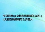 今日更新qq文档在线编辑怎么弄 qq文档在线编辑怎么弄图片