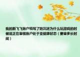我的新飞飞账户填写了防沉迷为什么玩游戏的时候说正在审核账户处于亚健康状态（要审多长时间）