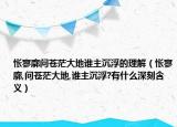 怅寥廓问苍茫大地谁主沉浮的理解（怅寥廓,问苍茫大地,谁主沉浮?有什么深刻含义）