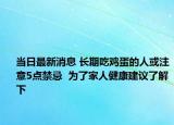 当日最新消息 长期吃鸡蛋的人或注意5点禁忌  为了家人健康建议了解下