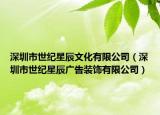 深圳市世纪星辰文化有限公司（深圳市世纪星辰广告装饰有限公司）
