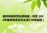 苗侨伟版刑警免费观看（刑警 2010年苗侨伟黄日华主演TVB电视剧）