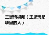 王恩琦视频（王恩琦是哪里的人）