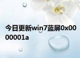 今日更新win7蓝屏0x0000001a
