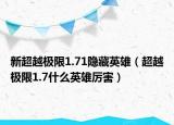 新超越极限1.71隐藏英雄（超越极限1.7什么英雄厉害）