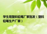 学生用塑料铅笔厂家批发（塑料铅笔生产厂家）