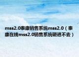 mss2.0泰康销售系统mss2.0（泰康在线mss2.0销售系统砸进不去）