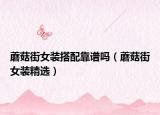 蘑菇街女装搭配靠谱吗（蘑菇街女装精选）
