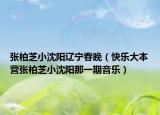 张柏芝小沈阳辽宁春晚（快乐大本营张柏芝小沈阳那一期音乐）