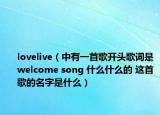 lovelive（中有一首歌开头歌词是welcome song 什么什么的 这首歌的名字是什么）