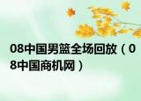 08中国男篮全场回放（08中国商机网）