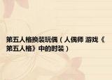 第五人格换装玩偶（人偶师 游戏《第五人格》中的时装）