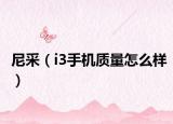尼采（i3手机质量怎么样）