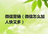 微信营销（微信怎么加人快又多）